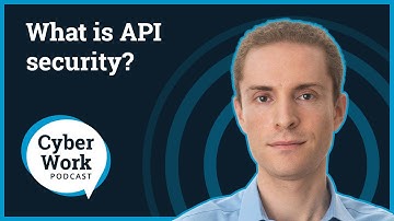 What is API security? | Cyber Work Podcast