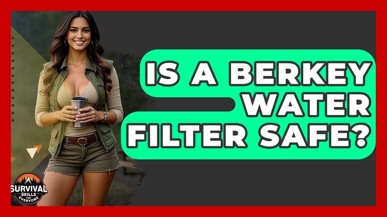 Is A Berkey Water Filter Safe? - Survival Skills for Everyone