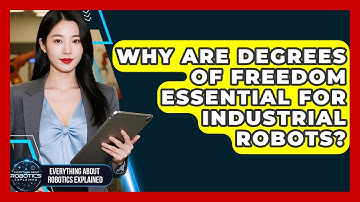 Why Are Degrees Of Freedom Essential For Industrial Robots? - Everything About Robotics Explained