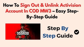How To Sign Out & Unlink Activision Account In COD MW3 – Easy Step-By-Step Guide