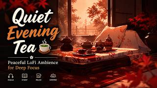 Quiet Evening Tea ☕ | Peaceful LoFi Ambience for Deep Focus