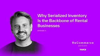 Why Serialized Inventory Is the Backbone of Rental Businesses | Episode 11 | ReCommerce podcast