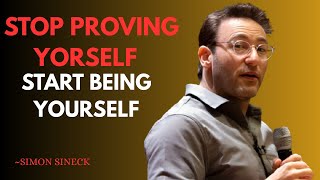 Stop Proving Yourself – Start Being Yourself || Life Changing Motivational SPEECH BY SIMON SINEK