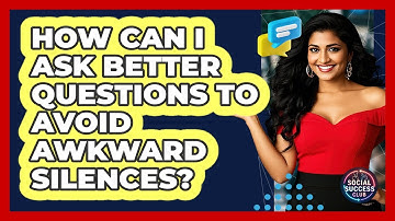 How Can I Ask Better Questions To Avoid Awkward Silences? - Social Success Club
