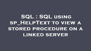 SQL : SQL using sp_HelpText to view a stored procedure on a linked server