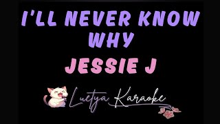 I'll Never Know Why - Jessie J (Karaoke)