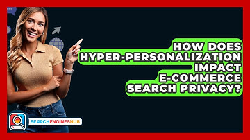 How Does Hyper-Personalization Impact E-commerce Search Privacy? - SearchEnginesHub.com