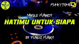 Funkot - HATIMU UNTUK SIAPA [BY YUNUZ FUNKY] #Funkytonestyle