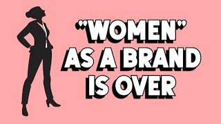 "Women" as a Brand With Intrinsic Value...Is Over Profile