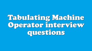 Tabulating Machine Operator Interview Questions