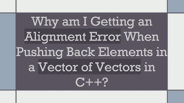 Why am I Getting an Alignment Error When Pushing Back Elements in a Vector of Vectors in C++?