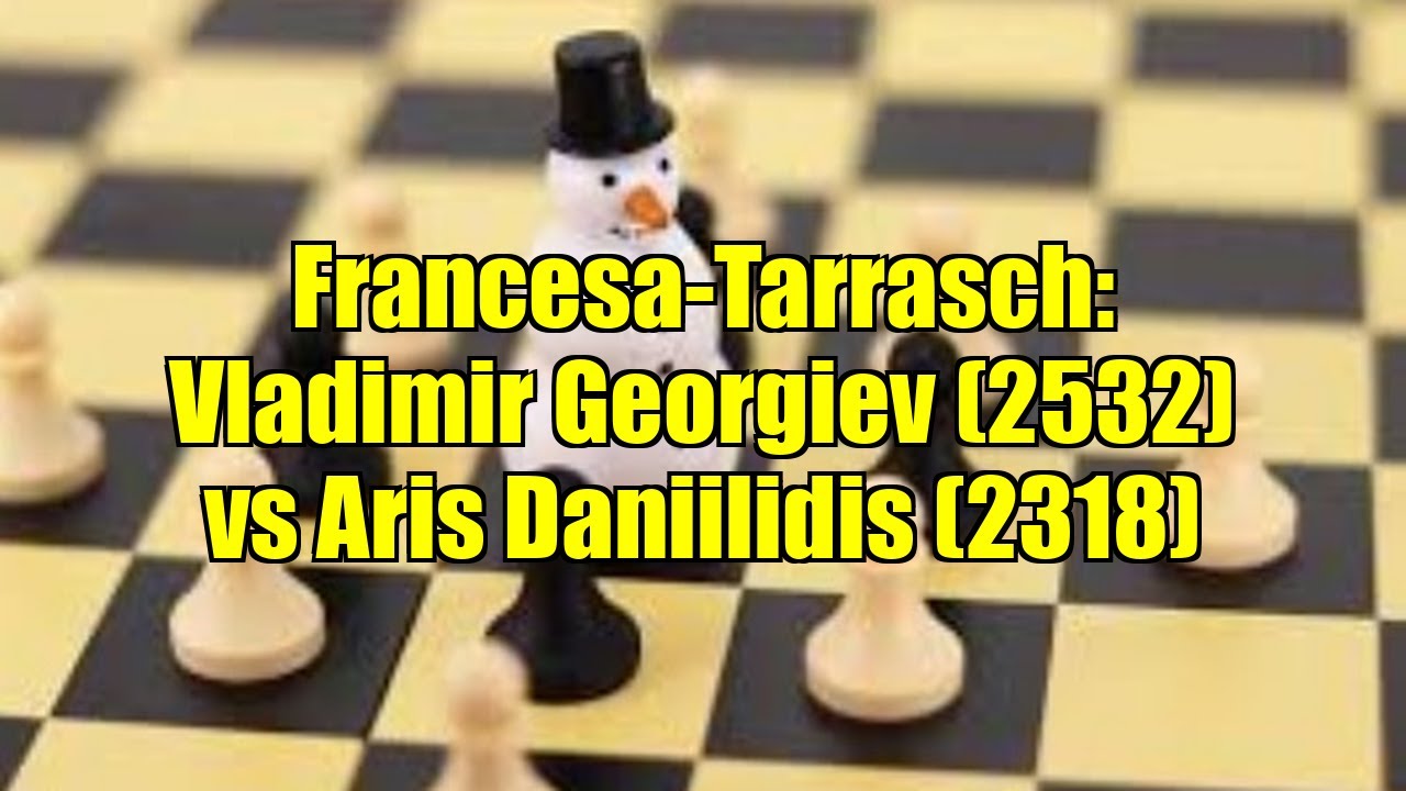Francesa-Tarrasch: Vladimir Georgiev (2532) vs Aris Daniilidis (2318)