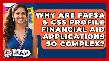 Why Are FAFSA & CSS Profile Financial Aid Applications So Complex? - Asian American Student Success