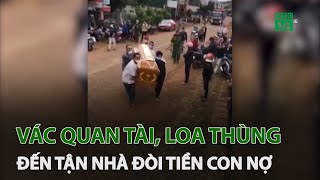 Vác Qu.an Tà.i, Loa Thùng Đến Tận Nhà La Hét Đòi Tiền Con Nợ Vtc14