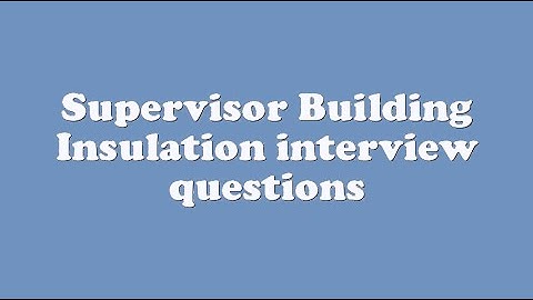 Supervisor Building Insulation interview questions
