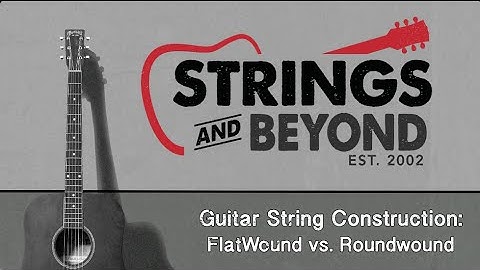 Guitar String Construction: Flatwound vs. Roundwound