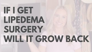 Will my Lipedema grow back after surgery