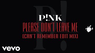 P!nk - Please Don't Leave Me (Can't Remember Edit Mix)