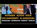 PUTİNDEN  ALİYEVE  ŞOK TEKLİF   VER HANKENDİYİ AL ZENGEZURU  10 BİN KİŞİLİK ZENGEZUR TATBİKATI