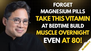OVER 60? THESE 2 VITAMINS WORK BETTER THAN MAGNESIUM TO REBUILD MUSCLE OVERNIGHT || DR. WILLIAM LI