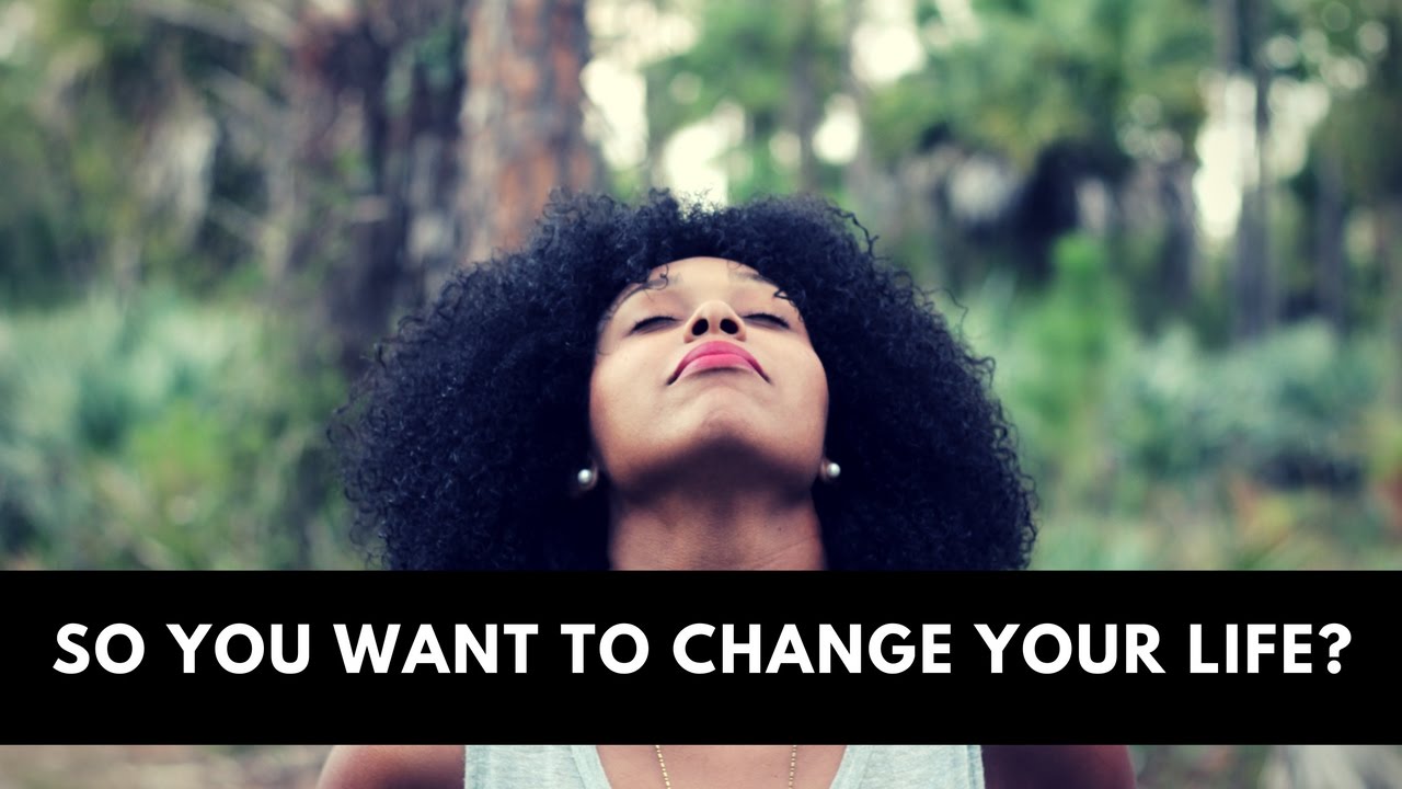 How to change your life - YouTube