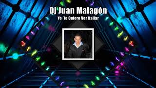 Dj Juan Malagón -  Yo  Te Quiero Ver Bailar