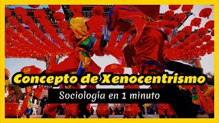 Concepto de Xenocentrismo - Sociología en 1 minuto - Vía Sociológica