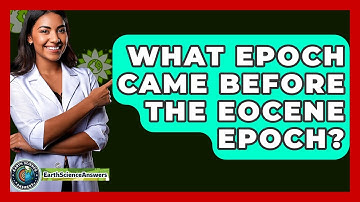 What Epoch Came Before The Eocene Epoch? - Earth Science Answers