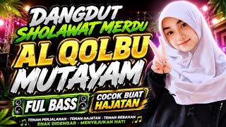 DANGDUT SHOLAWAT AL QOLBU MUTAYAM COCOK BUAT HAJATAN FUL BASS 2026.
