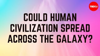 Could human civilization spread across the whole galaxy? - Roey Tzezana