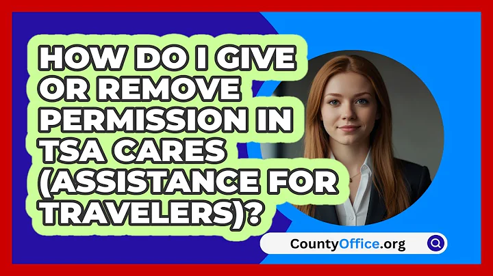How Do I Give Or Remove Permission In TSA   Cares (Assistance For Travelers)? | CountyOffice News