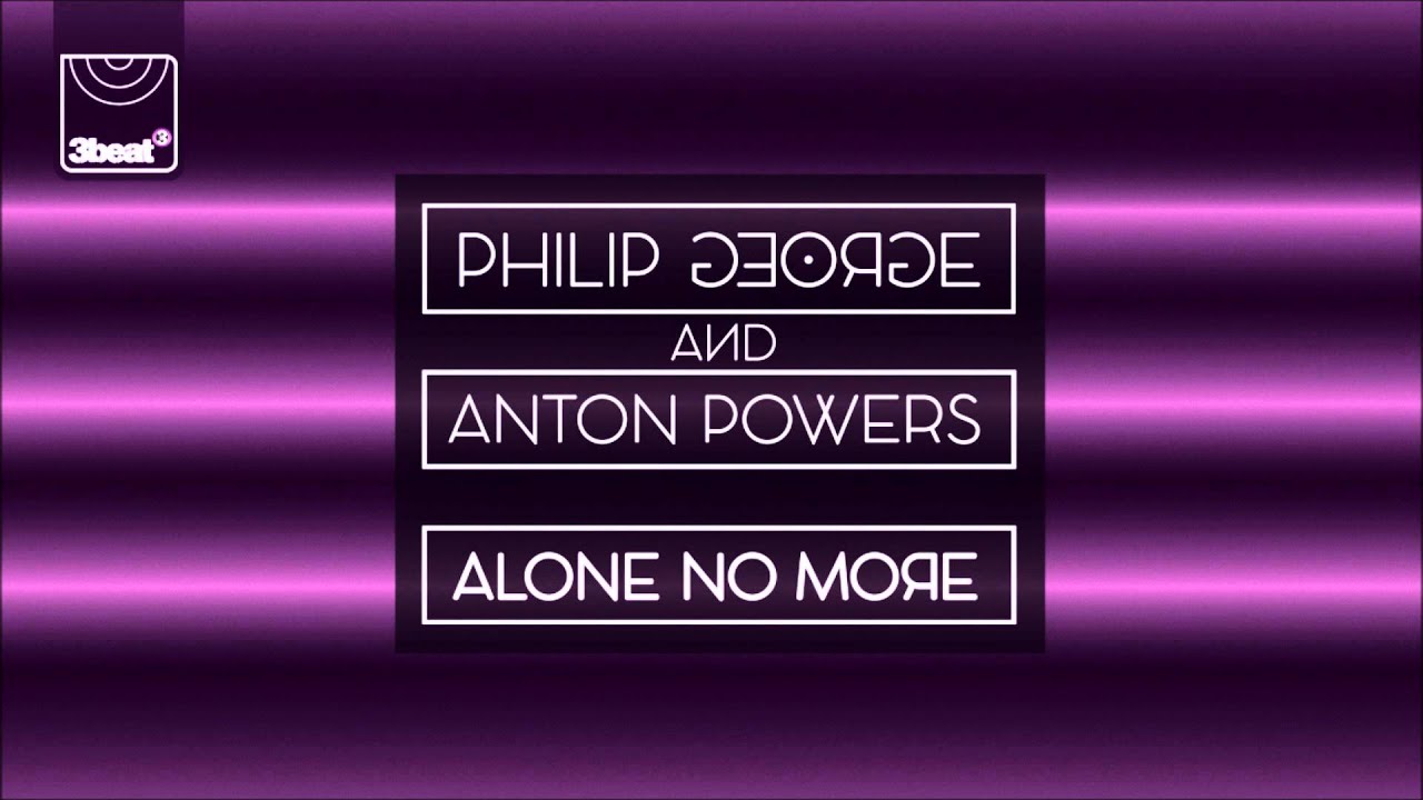 Watch Philip George & Anton Powers - Alone No More (Tazer Remix) on YouTube Watch Philip George & Anton Powers - Alone No More (Tazer Remix) on YouTube