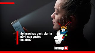¿te imaginas controlar tu móvil con gestos faciales| Hormiga TV