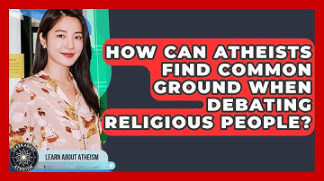 How Can Atheists Find Common Ground When Debating Religious People? - Learn About Atheism