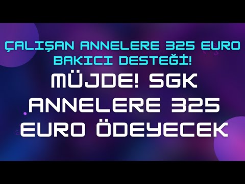 SGK 325 Euro Destek Ödemesi Müjdesi & Çalışan Annelere Ödenecek