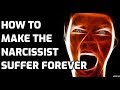 How To Make The Narcissist Suffer Forever