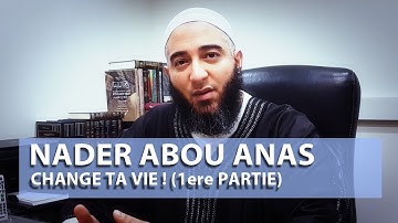 CHANGE TA VIE ! (1ère PARTIE) - NADER ABOU ANAS