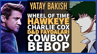 Cowboy Bebop, Hawkeye, Wheel of Time - YATAY BAKIŞ