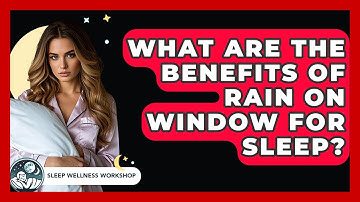 What Are The Benefits Of Rain On Window For Sleep? - Sleep Wellness Workshop