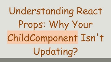 Understanding React Props: Why Your ChildComponent Isn