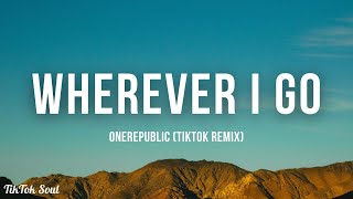 OneRepublic - Wherever I Go (TikTok Remix) Make me feel the same [Lyrics]