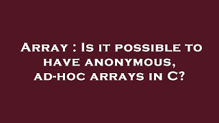 Array : Is it possible to have anonymous, ad-hoc arrays in C