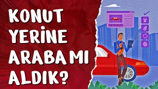 KONUT ALAMAYAN OTOMOBİLE Mİ KOŞTU? 29/04/2024