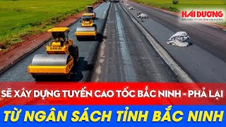 Sẽ xây dựng tuyến cao tốc Bắc Ninh - Phả Lại từ ngân sách tỉnh Bắc Ninh | Báo Hải Dương