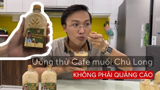 Uống thử lần đầu CAFE MUỐI CHÚ LONG và chia sẻ cảm nhận | Lưu ý KHÔNG PHẢI VIDEO QUẢNG CÁO