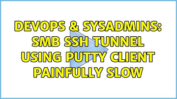 DevOps & SysAdmins: SMB SSH tunnel using putty client painfully slow (2 Solutions!!)