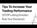 Tips To Increase Your Trading Performance (STOP Letting Emotion Rule Your Decisions)