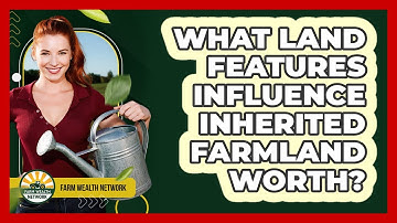 What Land Features Influence Inherited Farmland Worth?
