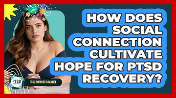 How Does Social Connection Cultivate Hope For PTSD Recovery? - PTSD Support Channel