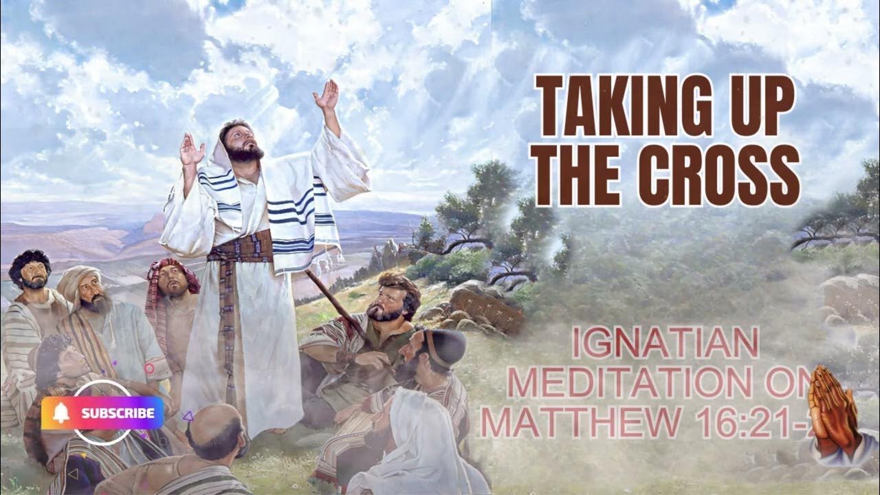 taking-up-the-cross-ignatian-meditation-on-matthew-16-21-27-youtube